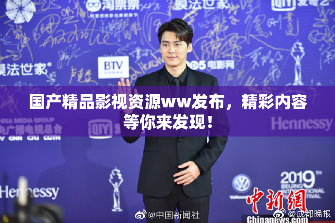 国产精品影视资源ww发布，精彩内容等你来发现！