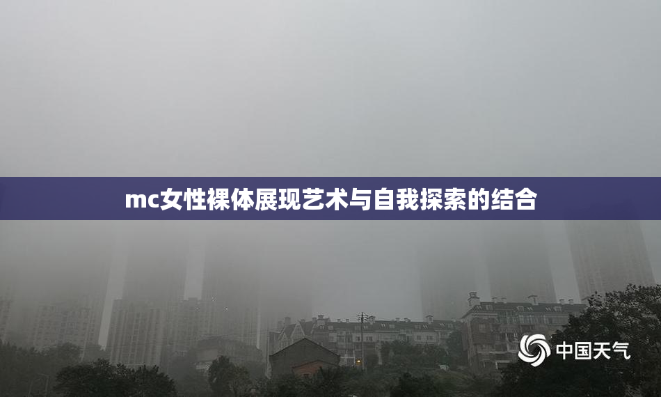 mc女性裸体展现艺术与自我探索的结合