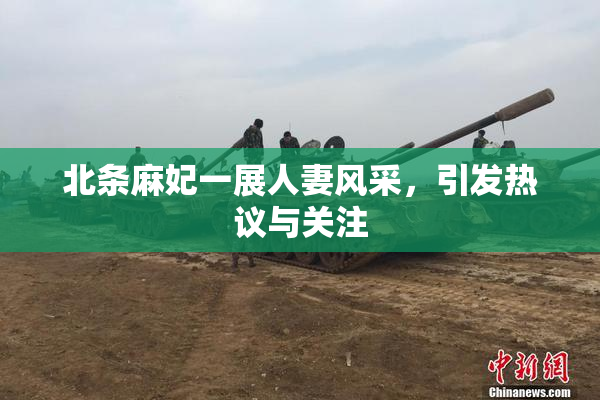 北条麻妃一展人妻风采，引发热议与关注