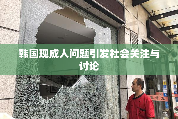 韩国现成人问题引发社会关注与讨论
