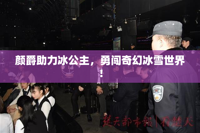 颜爵助力冰公主，勇闯奇幻冰雪世界！