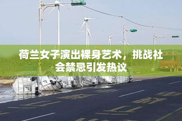 荷兰女子演出裸身艺术，挑战社会禁忌引发热议