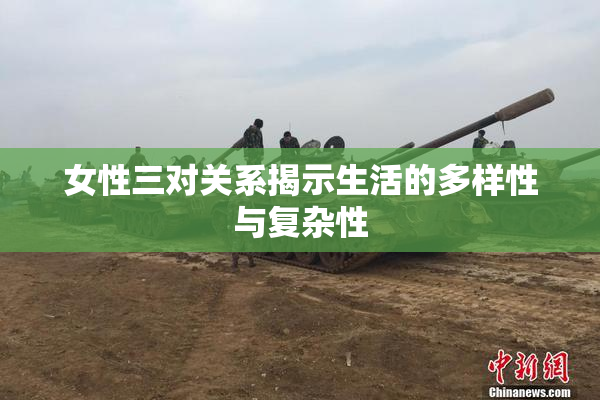 女性三对关系揭示生活的多样性与复杂性