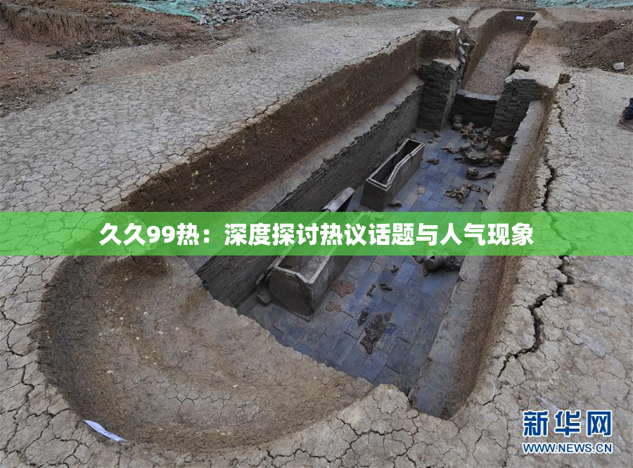 久久99热：深度探讨热议话题与人气现象