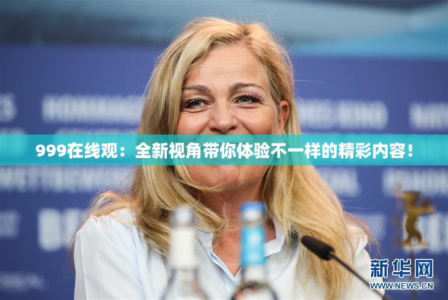 999在线观：全新视角带你体验不一样的精彩内容！