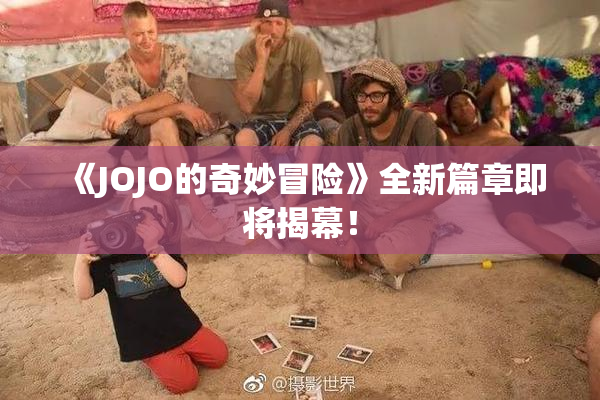 《JOJO的奇妙冒险》全新篇章即将揭幕！