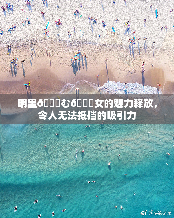 明里😚む🍍女的魅力释放，令人无法抵挡的吸引力