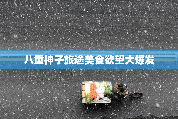八重神子旅途美食欲望大爆发