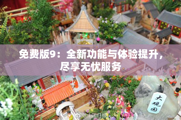 免费版9：全新功能与体验提升，尽享无忧服务
