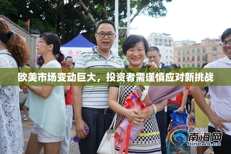 欧美市场变动巨大，投资者需谨慎应对新挑战