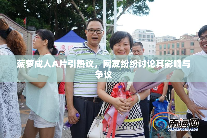 菠萝成人A片引热议，网友纷纷讨论其影响与争议