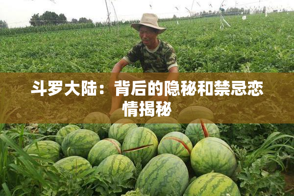 斗罗大陆：背后的隐秘和禁忌恋情揭秘