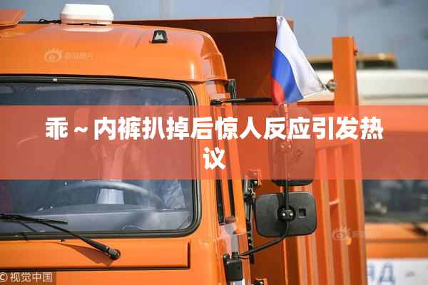 乖～内裤扒掉后惊人反应引发热议