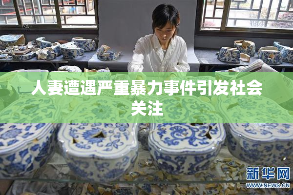 人妻遭遇严重暴力事件引发社会关注