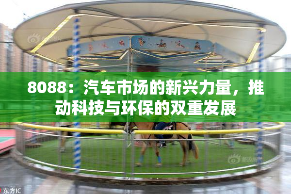 8088：汽车市场的新兴力量，推动科技与环保的双重发展