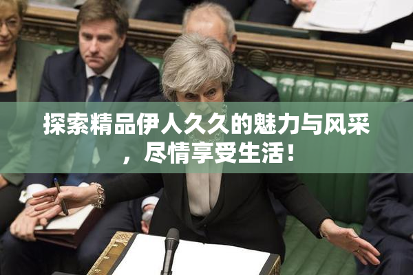 探索精品伊人久久的魅力与风采，尽情享受生活！