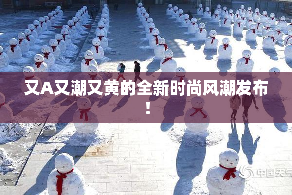 又A又潮又黄的全新时尚风潮发布！