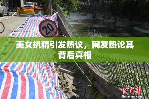 美女扒精引发热议，网友热论其背后真相