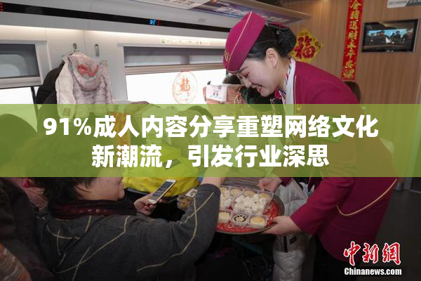91%成人内容分享重塑网络文化新潮流，引发行业深思