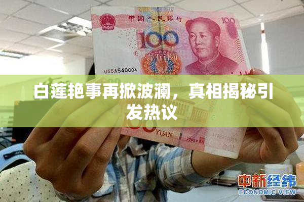 白莲艳事再掀波澜，真相揭秘引发热议