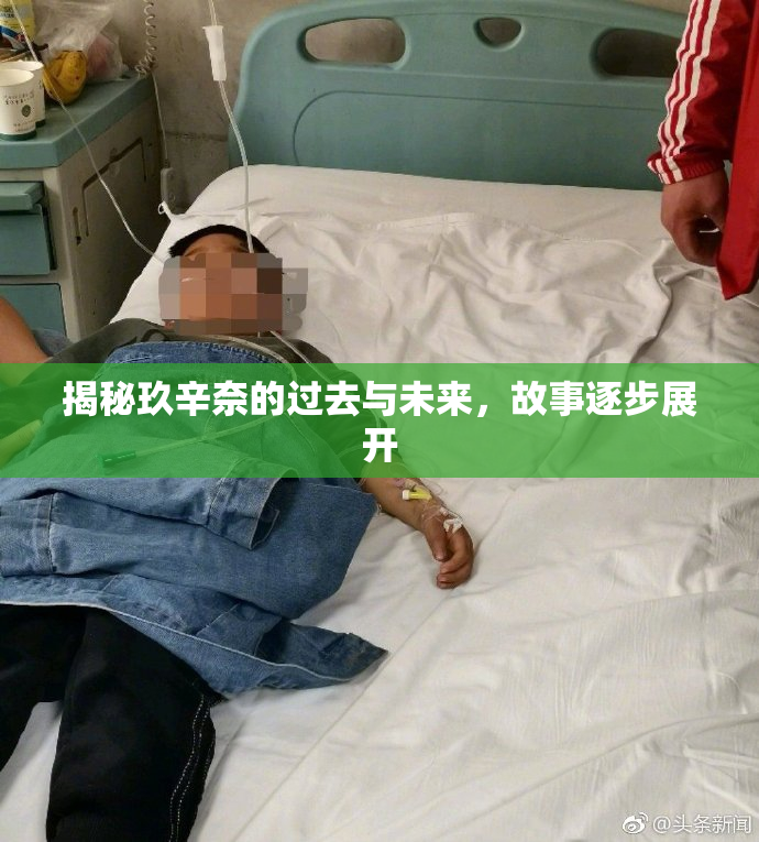 揭秘玖辛奈的过去与未来，故事逐步展开