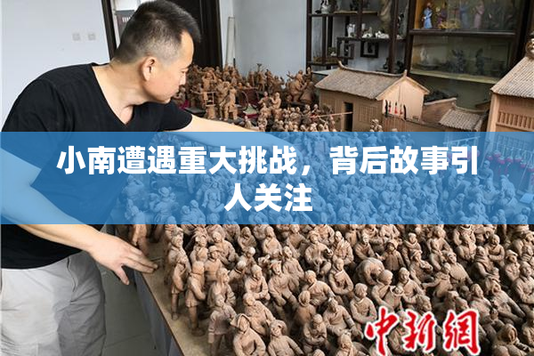 小南遭遇重大挑战，背后故事引人关注