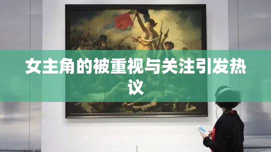 女主角的被重视与关注引发热议