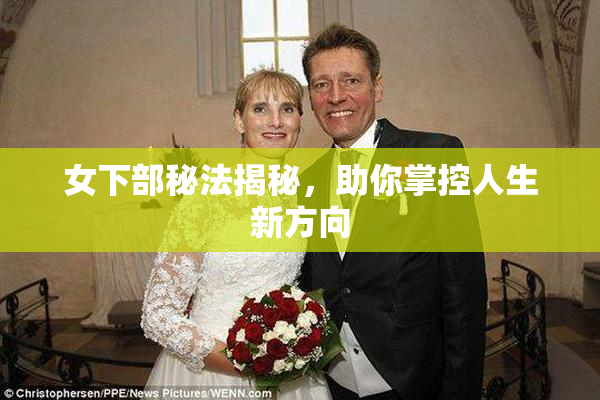 女下部秘法揭秘，助你掌控人生新方向