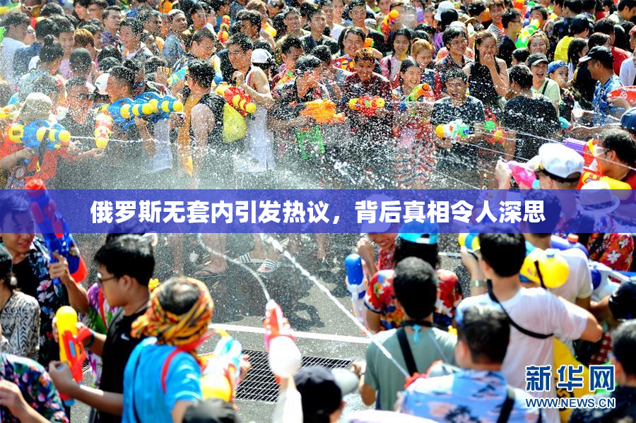 俄罗斯无套内引发热议，背后真相令人深思