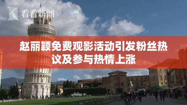 赵丽颖免费观影活动引发粉丝热议及参与热情上涨