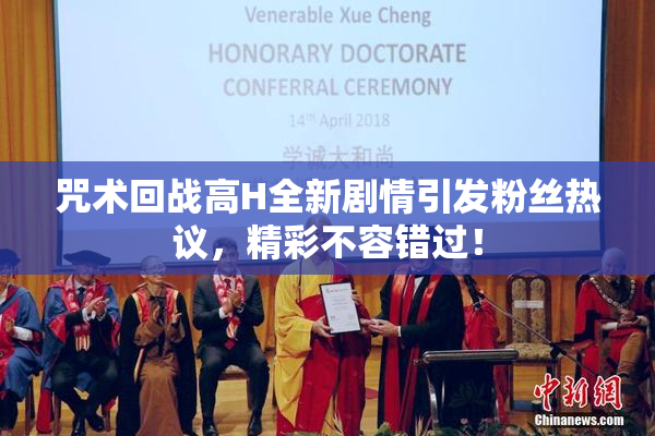 咒术回战高H全新剧情引发粉丝热议，精彩不容错过！