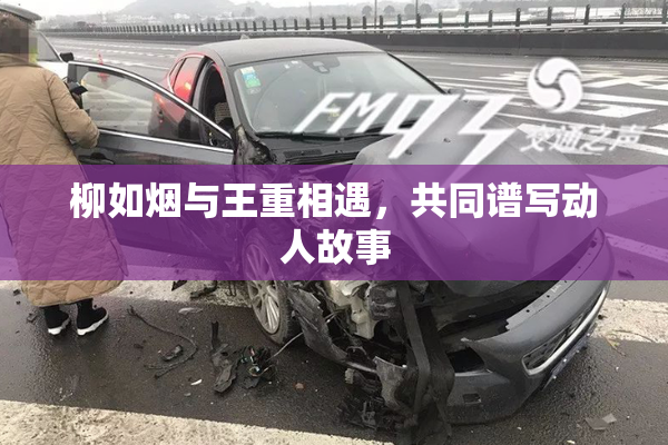 柳如烟与王重相遇，共同谱写动人故事