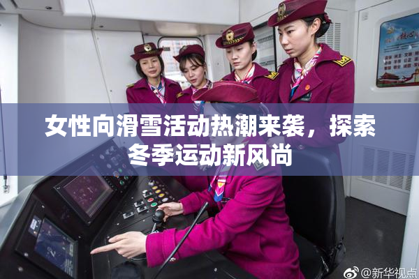 女性向滑雪活动热潮来袭，探索冬季运动新风尚