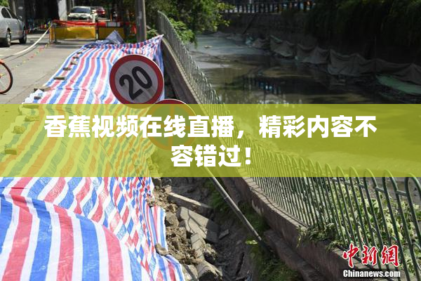 香蕉视频在线直播，精彩内容不容错过！