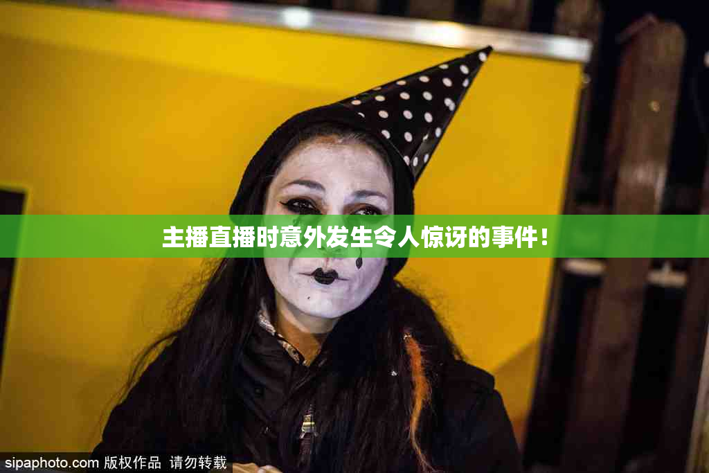 主播直播时意外发生令人惊讶的事件！