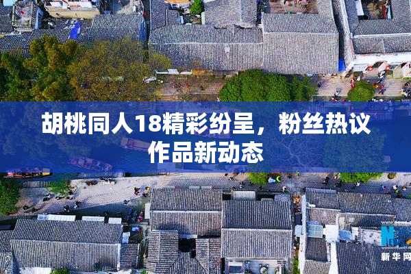 胡桃同人18精彩纷呈，粉丝热议作品新动态