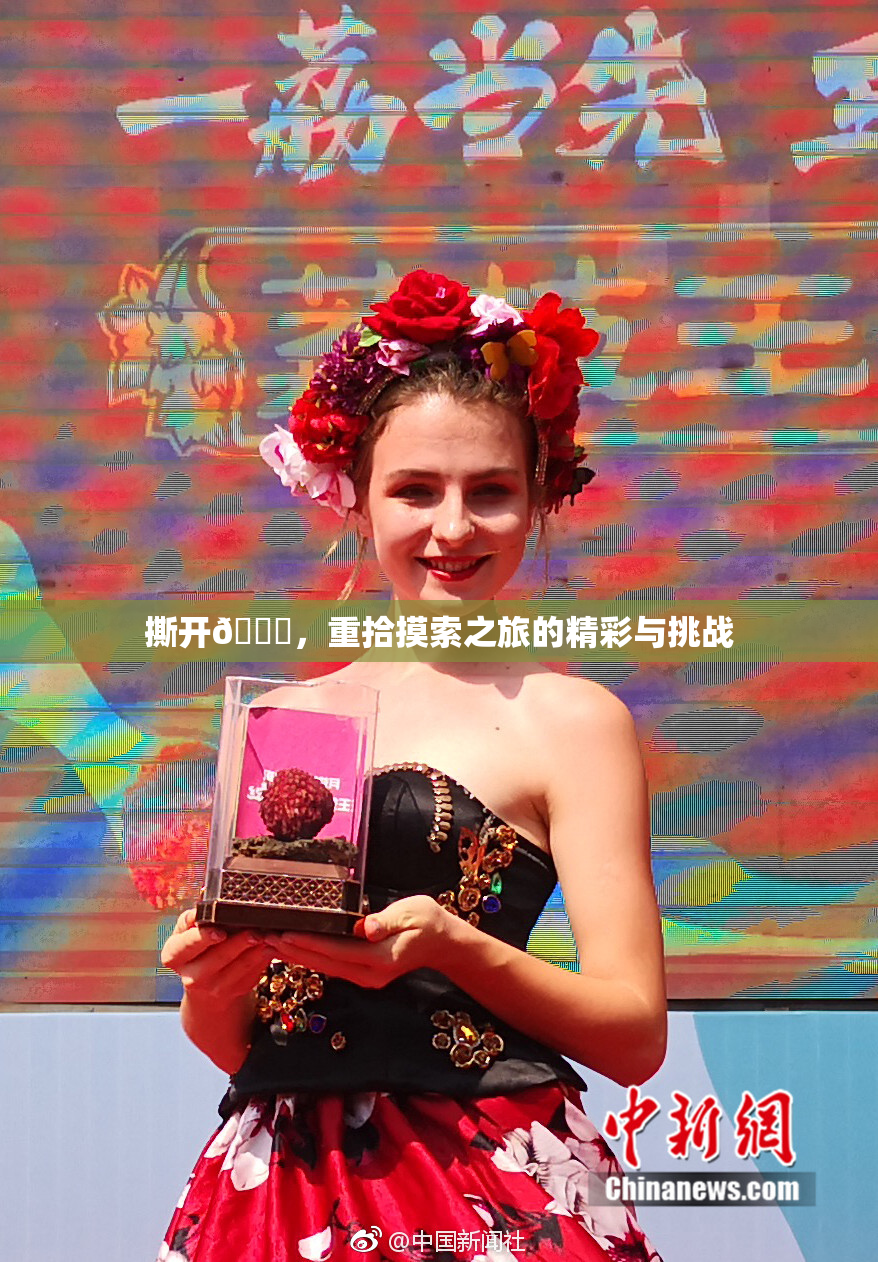 撕开👙，重拾摸索之旅的精彩与挑战