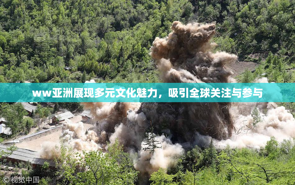ww亚洲展现多元文化魅力，吸引全球关注与参与