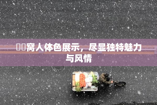 妺妺窝人体色展示，尽显独特魅力与风情