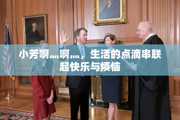 小芳啊灬啊灬，生活的点滴串联起快乐与烦恼