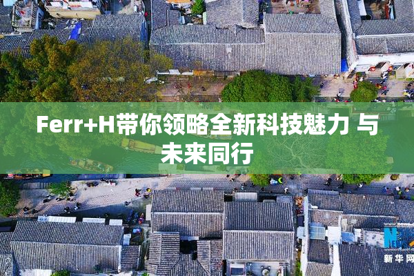Ferr+H带你领略全新科技魅力 与未来同行
