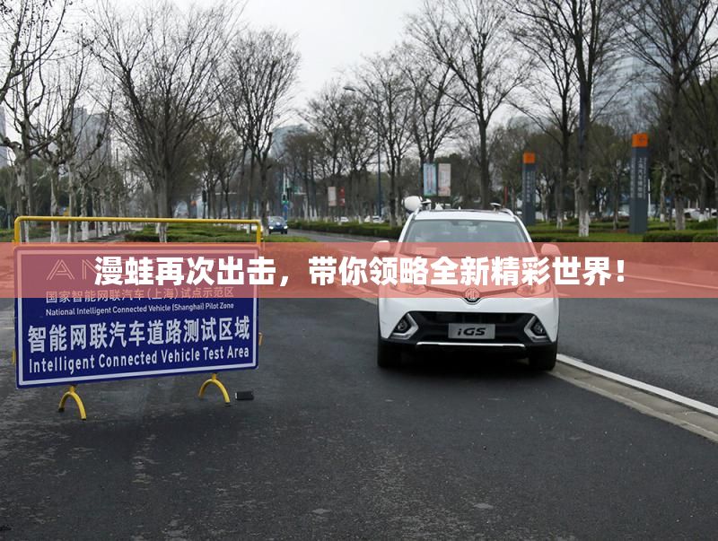 漫蛙再次出击，带你领略全新精彩世界！