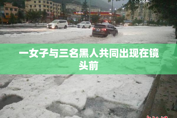 一女子与三名黑人共同出现在镜头前