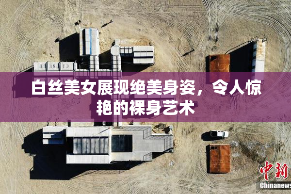 白丝美女展现绝美身姿，令人惊艳的裸身艺术