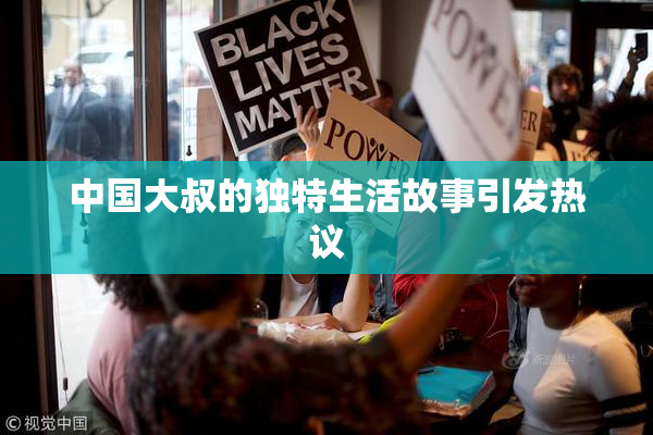 中国大叔的独特生活故事引发热议