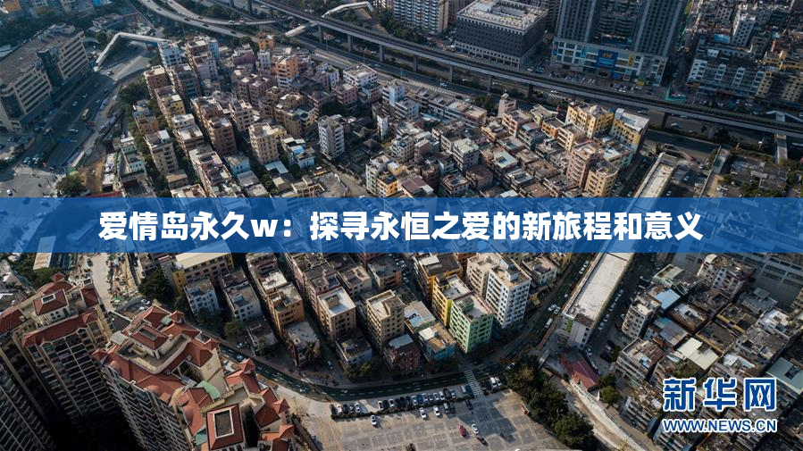 爱情岛永久w：探寻永恒之爱的新旅程和意义