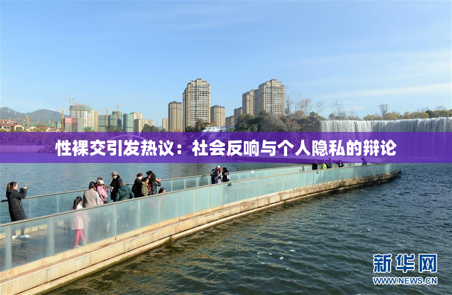 性裸交引发热议：社会反响与个人隐私的辩论