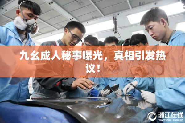 九幺成人秘事曝光，真相引发热议！