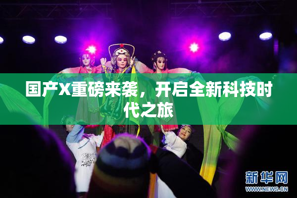 国产X重磅来袭，开启全新科技时代之旅
