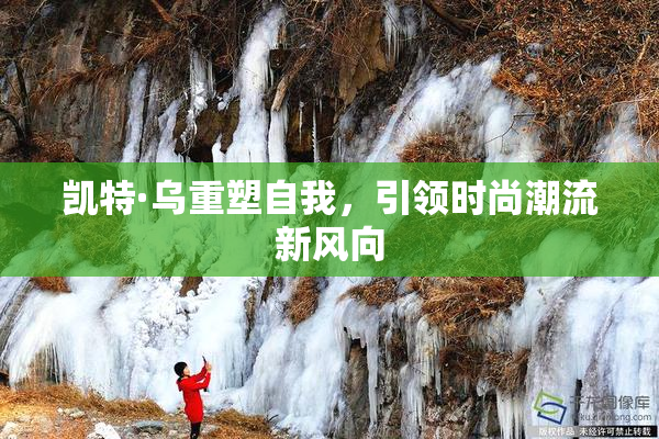 凯特·乌重塑自我，引领时尚潮流新风向